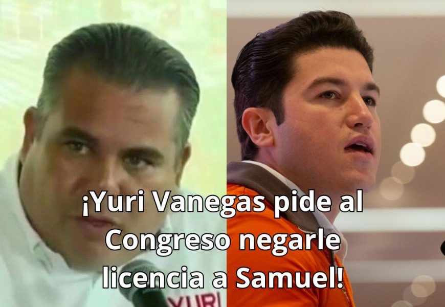 Yuri_Vanegas_pide_negar_licencia_a_Samuel_Garcia_ - Informe Regio